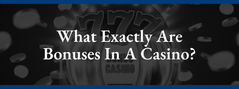 What Exactly Are Bonuses In A Casino